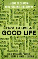 How to live a good life : a guide to choosing your personal philosophy