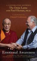 Emotional awareness : overcoming the obstacles to psychological balance and compassion : a conversation between the Dalai Lama and Paul Ekman