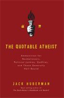 The quotable atheist : ammunition for nonbelievers, political junkies, gadflies, and those generally hell-bound