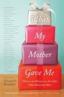 What my mother gave me : thirty-one women on the gifts that mattered most