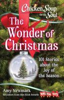 Chicken soup for the soul : the wonder of Christmas : 101 stories about the joy of the season