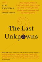 The last unknowns : deep, elegant, profound unanswered questions about the universe, the mind, the future of civilization, and the meaning of life