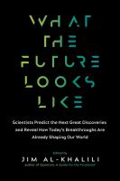 What the future looks like : scientists predict the next great discoveries and reveal how today's breakthroughs are shaping our world