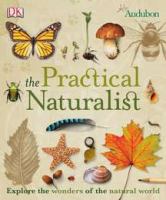 The Practical naturalist : explore the wonders of the natural world