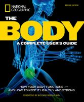 The body : a complete user's guide : how your body functions, and how to keep it healthy and strong