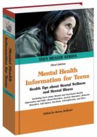 Mental health information for teens : health tips about mental wellness and mental illness: including facts about mental and emotional health, depression and other mood disorders, anxiety disorders, behavior disorders, self-injury, psychosis, schizophrenia, and more