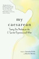 My caesarean : twenty-one mothers on the C-section experience and after