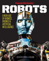 Popular mechanics robots : a new age of bionics, drones & artificial intelligence