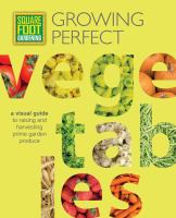 Growing perfect vegetables : a visual guide to raising and harvesting prime garden produce