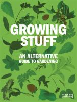 Growing stuff : an alternative guide to gardening