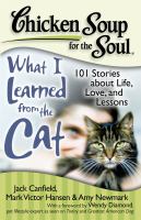 Chicken soup for the soul : what I learned from the cat : 101 stories about life, love and lessons