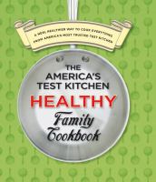 The America's Test Kitchen healthy family cookbook : a new, healthier way to cook everything from America's most trusted test kitchen