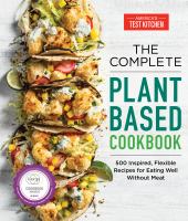 The complete plant-based cookbook : 500 inspired, flexible recipes for eating well without meat