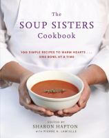 The Soup Sisters cookbook : 100 simple recipes to warm hearts-- one bowl at a time