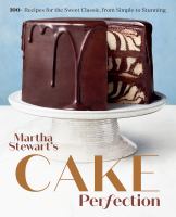 Martha Stewart's cake perfection : 100+ recipes for the sweet classic, from simple to stunning