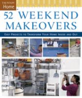 52 weekend makeovers : easy projects to transform your home inside and out