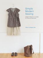 Simple modern sewing : 8 basic patterns to create 25 favorite garments