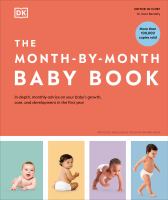 The month-by-month baby book : in-depth, monthly advice on your baby's growth, care, and development in the first year