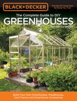 The complete guide to DIY greenhouses : build your own greenhouses, hoophouses, cold frames & greenhouse accessories