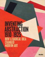 Inventing Abstraction, 1910-1925 : how a radical idea changed modern art