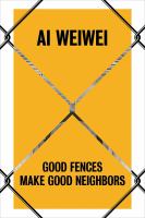 Ai Weiwei : good fences make good neighbors