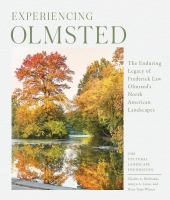 Experiencing Olmsted : the enduring legacy of Frederick Law Olmsted's North American landscapes