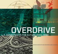 Overdrive : L.A. constructs the future, 1940-1990
