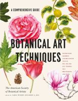 Botanical art techniques : a comprehensive guide to watercolor, graphite, colored pencil, vellum, pen and ink, egg tempera, oils, printmaking, and more