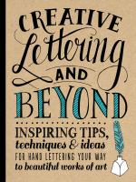 Creative lettering and beyond : inspiring tips, techniques, and ideas for hand-lettering your way to beautiful works of art