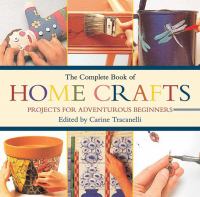 The complete book of home crafts : projects for adventurous beginners