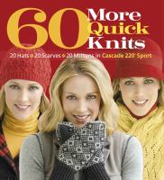 60 more quick knits : 20 hats, 20 scarves, 20 mittens in Cascade 220 Sport