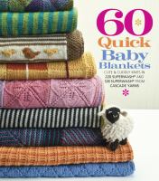 60 quick baby blankets : cute and cuddly knits in 220 Superwash and 128 Superwash from Cascade Yarns