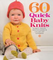 60 quick baby knits : blankets, booties, sweaters & more in Cascade 220 Superwash