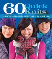 60 quick knits : 20 hats, 20 scarves, 20 mittens in Cascade 220