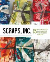 Scraps, Inc. Vol. 1 : 15 block-based designs for the modern quilter