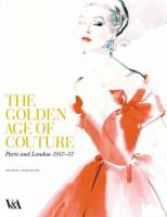 The golden age of couture : Paris and London, 1947-57