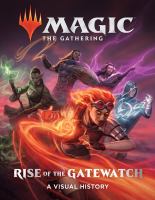 Magic, the Gathering : rise of the gatewatch : a visual history