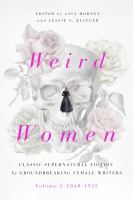 Weird women. Volume 2, 1840-1925 : classic supernatural fiction by groundbreaking female writers