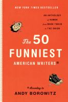 The 50 funniest American writers* : an anthology of humor from Mark Twain to the Onion