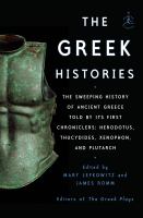 The Greek histories : the sweeping history of Ancient Greece as told by its first chroniclers: Herodotus, Thucydides, Xenophon, and Plutarch