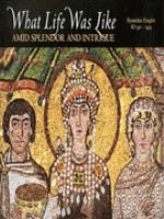 What life was like amid splendor and intrigue : Byzantine Empire, AD 330-1453