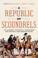 A republic of scoundrels : the schemers, intriguers & adventurers who created a new American nation