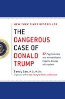 The dangerous case of Donald Trump : 27 psychiatrists and mental health experts assess a president