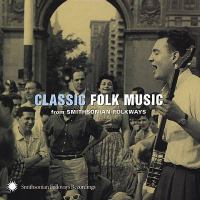 Classic folk music : from Smithsonian Folkways