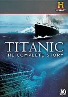 Titanic : the complete story
