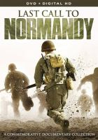 Last call to Normandy : a commemorative documentary collection