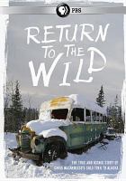 Return to the wild : the Chris McCandless story