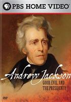 Andrew Jackson : good, evil & the presidency
