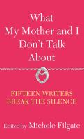 What my mother and I don't talk about : fifteen writers break the silence