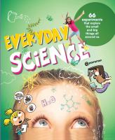 Everyday science : 66 experiments that explain the small and big things all around us